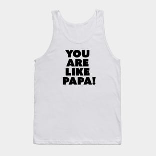 you are like papa Tank Top